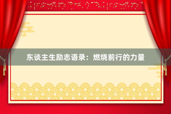 东谈主生励志语录：燃烧前行的力量