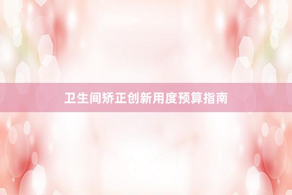 卫生间矫正创新用度预算指南